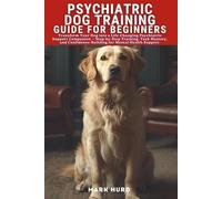 PSYCHIATRIC DOG TRAINING GUIDE FOR BEGINNERS: Transform Your Dog into a Life-Changing Psychiatric Support Companion - Step-by-Step Training, Task ... Support (POSITIVE REINFORCEMENT PET HOME)