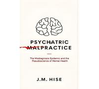 Psychiatric Malpractice: The Misdiagnosis Epidemic and the Pseudoscience of Mental Health