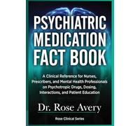 Psychiatric Medication Fact Book: A Clinical Reference for Nurses, Prescribers, and Mental Health Professionals on Psychotropic Drugs, Dosing, Interactions, and Patient Education