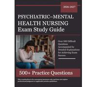 Psychiatric-Mental Health Nursing Exam Study Guide 2026-2027: Over 500 Difficult Questions Accompanied by Detailed Explanations for Achieving Exam Success
