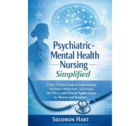 Psychiatric-Mental Health Nursing simplified: A Clear, Practical Guide to Understanding Psychiatric Medications, Safe Dosages, Side Effects, and Clinical Applications for Nurses and Students