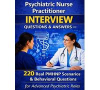 Psychiatric Nurse Practitioner Interview Questions & Answers Mastery: Real Mental Health Clinical Scenarios, Behavioral Questions, and PMHNP Interview Strategies to Secure Advanced Psychiatric Roles