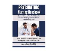 Psychiatric Nursing Handbook: Essential Guide To Mental Health Assessment, Diagnosis, Treatment, And Nursing Care