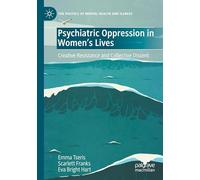 Psychiatric Oppression in Women's Lives: Creative Resistance and Collective Dissent (The Politics of Mental Health and Illness)