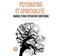 Psychiatrie et spiritualité : manuel d'une psychiatre chrétienne