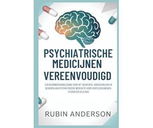 PSYCHIATRISCHE MEDICIJNEN VEREENVOUDIGD: Een beginnershandleiding voor het begrijpen, voorschrijven en beheren van psychiatrische medicatie voor verpleegkundigen, studenten en clinici