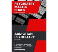 Psychiatry Master Series: High-Yield Addiction Psychiatry: A guide to diagnosis, detoxification, medication-assisted treatment, long-term recovery, relapse prevention, & 1,000 board-style MCQs.