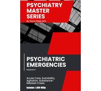 Psychiatry Master Series: High-Yield Psychiatric Emergencies: A Concise Guide to Emergency Psychiatry, Acute Care, Risk Assessment, Crisis Management, Documentation, & 1,000 Board-Style MCQs.