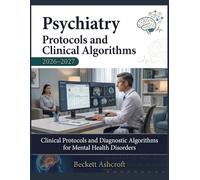 PSYCHIATRY Protocols And Clinical Algorithms 2026-2027: Clinical Protocols and Diagnostic Algorithms for Mental Health Disorders
