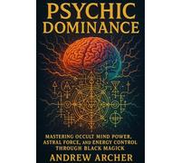 Psychic Dominance: Mastering Occult Mind Power, Astral Force, and Energy Control Through Black Magick