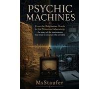 PSYCHIC MACHINES: From the Babylonian Oracle to the Princeton Laboratory: the story of the instruments that tried to measure the invisible