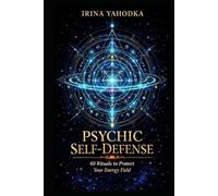 Psychic Self-Defense: 40 Rituals to Protect Your Energy Field (Aura & Energy Protection Series)
