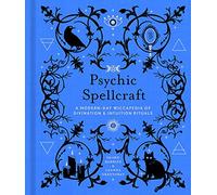 Psychic Spellcraft: A Modern-Day Wiccapedia of Divination & Intuition Rituals (The Modern-Day Witch)
