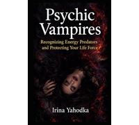Psychic Vampires: Recognizing Energy Predators, Psychic Vampires, and Protecting Your Aura (Aura & Energy Protection Series)