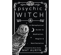 Psychic Witch: A Metaphysical Guide to Meditation, Magick and Manifestation (Mat Auryn's Psychic Witch)