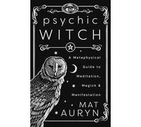 Psychic Witch: A Metaphysical Guide to Meditation, Magick & Manifestation ((Deluxe Hardcover Edition)) (Mat Auryn's Psychic Witch)