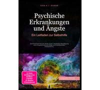 Psychische Erkrankungen und Ängste: Ein Leitfaden zur Selbsthilfe: Sofortmaßnahmen bei akuter Angst, langfristige Bewältigung einer Angststörung und Wege zur professionellen Unterstützung.