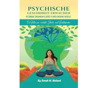 Psychische Gesundheit Erwachen: STÄRKE DEINEN GEIST UND DEINE SEELE: : Ein Plan für mentale Starke und Wohlbefinden