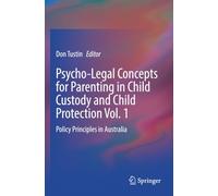 Psycho-Legal Concepts for Parenting in Child Custody and Child Protection Vol. 1: Policy Principles in Australia