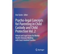 Psycho-legal Concepts for Parenting in Child Custody and Child Protection Vol. 2: Ethical and Legal Issues for Mental Health Clinicians Working with Court-Involved Families