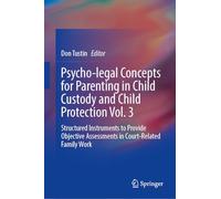 Psycho-Legal Concepts for Parenting in Child Custody and Child Protection Vol. 3: Structured Instruments to Provide Objective Assessments in Court-Related Family Work