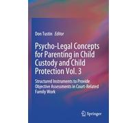 Psycho-Legal Concepts for Parenting in Child Custody and Child Protection Vol. 3: Structured Instruments to Provide Objective Assessments in Court-Related Family Work