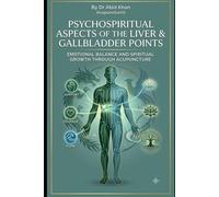 PSYCHO-SPIRITUAL ASPECTS OF LIVER AND GALL BLADDER POINTS (PSYCHO-SPIRITUAL ASPECTS OF ACUPUNCTURE POINTS)