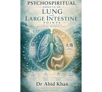 PSYCHO-SPIRITUAL ASPECTS OF LUNGS AND LARGE INTESTINE POINTS (PSYCHO-SPIRITUAL ASPECTS OF ACUPUNCTURE POINTS)