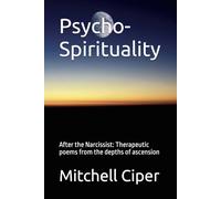 Psycho-Spirituality: After the Narcissist: Therapeutic poems from the depths of ascension