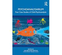 Psychoanalysarium: Four Case Studies of Child Psychoanalysis (Routledge Child and Adolescent Psychoanalysis)
