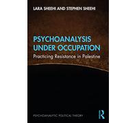Psychoanalysis Under Occupation: Practicing Resistance in Palestine (Psychoanalytic Political Theory)