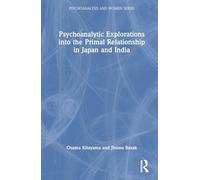 Psychoanalytic Explorations into the Primal Relationship in Japan and India (Psychoanalysis and Women Series)