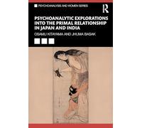 Psychoanalytic Explorations into the Primal Relationship in Japan and India (Psychoanalysis and Women Series)