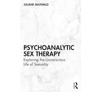 Psychoanalytic Sex Therapy: Exploring the Unconscious Life of Sexuality