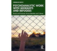 Psychoanalytic Work with Migrants and Refugees: Bonds and Fractures Across Identities and Cultures
