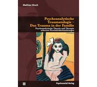Psychoanalytische Traumatologie - Das Trauma in der Familie: Psychoanalytische Theorie und Therapie schwerer Persönlichkeitsstörungen