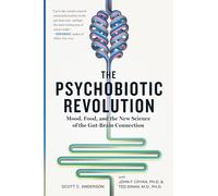 Psychobiotic Revolution, The: Mood, Food, and the New Science of the Gut-Brain Connection