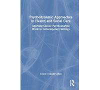 Psychodynamic Approaches in Health and Social Care: Applying Classic Psychoanalytic Work to Contemporary Settings