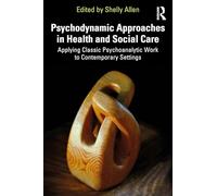 Psychodynamic Approaches in Health and Social Care: Applying Classic Psychoanalytic Work to Contemporary Settings