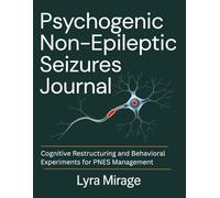 Psychogenic Non-Epileptic Seizures Journal: Cognitive Restructuring and Behavioral Experiments for PNES Management
