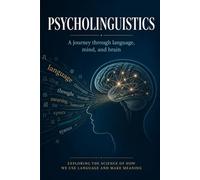 PSYCHOLINGUISTICS: A journey through language, mind, and brain