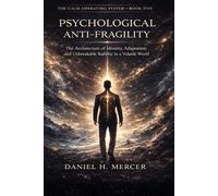 Psychological Anti-Fragility: The Architecture of Identity, Adaptation, and Structural Strength in a Volatile World: 3 (The Calm Operating System Series)