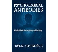 PSYCHOLOGICAL ANTIBODIES: Mindset Tools for Surviving and Thriving