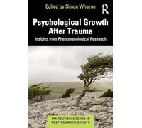 Psychological Growth After Trauma: Insights from Phenomenological Research (The Routledge Series in Posttraumatic Growth)