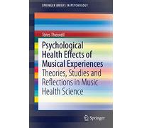 Psychological Health Effects of Musical Experiences: Theories, Studies and Reflections in Music Health Science (SpringerBriefs in Psychology)