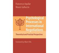 Psychological Processes in International Negotiations: Theoretical and Practical Perspectives