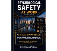 Psychological Safety At Work: Graduate Professor Companion Workbook: Through the Lens of Industrial/Organizational (I/O) Psychology: An Approach to Trust, Learning, and Organizational Performance