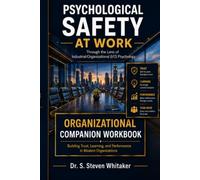 Psychological Safety At Work Organizational Companion Workbook: Through the Lens of Industrial/Organizational (I/O) Psychology: An Approach to Trust, Learning, and Organizational Performance