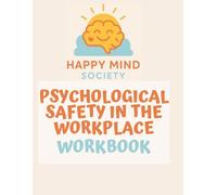 Psychological Safety in the Workplace: A Guided Workbook for Building Trust, Openness & Stronger Teams (Happy Mind Society Workbooks)