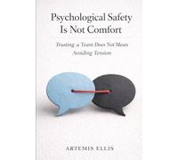 Psychological Safety Is Not Comfort: Trusting a Team Does Not Mean Avoiding Tension (The Workplace Clarity Series)